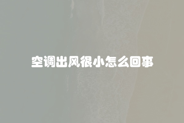 空调出风很小怎么回事