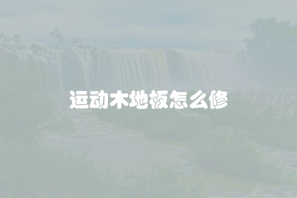 运动木地板怎么修