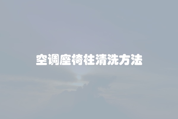 空调座椅柱清洗方法