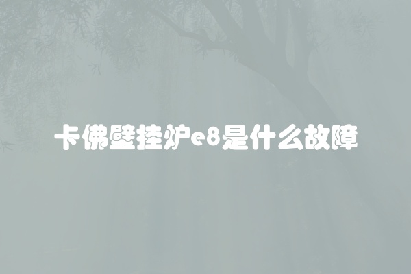 卡佛壁挂炉e8是什么故障