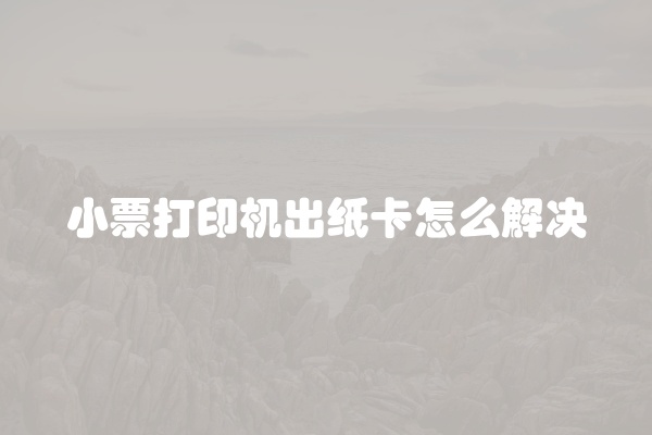 小票打印机出纸卡怎么解决