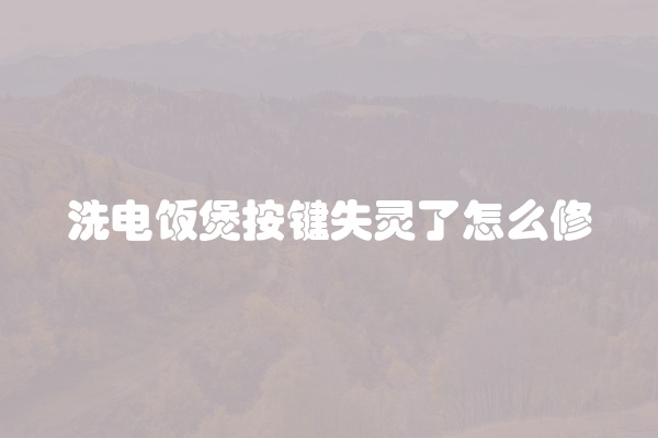 洗电饭煲按键失灵了怎么修