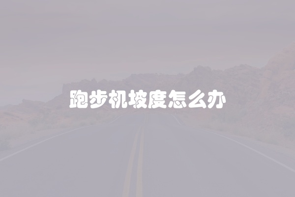 跑步机坡度怎么办