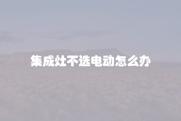 集成灶不选电动怎么办