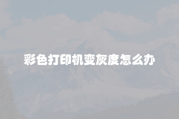 彩色打印机变灰度怎么办