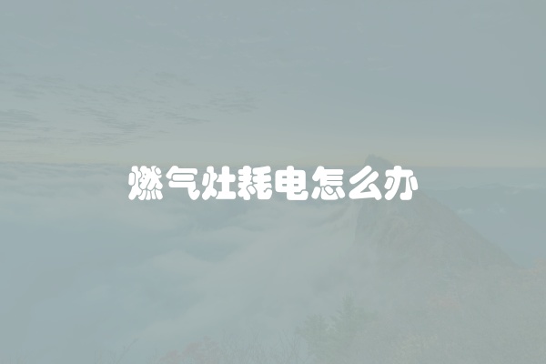 燃气灶耗电怎么办