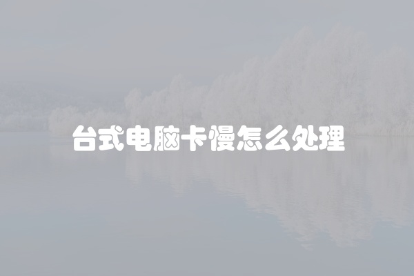 台式电脑卡慢怎么处理