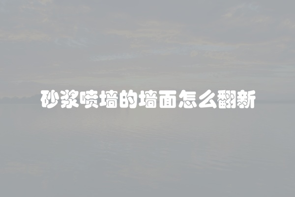 砂浆喷墙的墙面怎么翻新