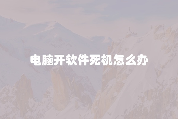 电脑开软件死机怎么办