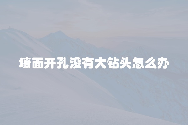 墙面开孔没有大钻头怎么办