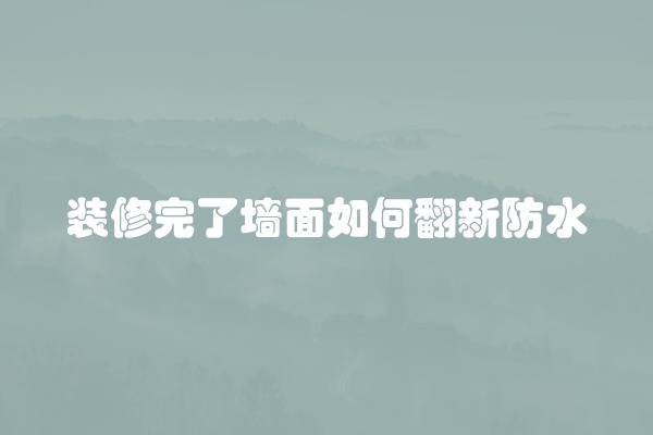 装修完了墙面如何翻新防水