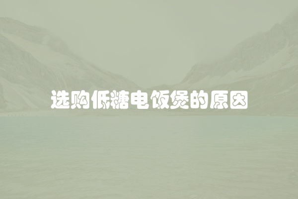 选购低糖电饭煲的原因