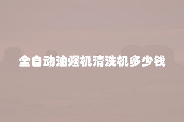 全自动油烟机清洗机多少钱
