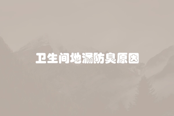 卫生间地漏防臭原因