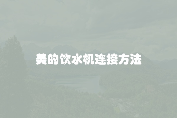 美的饮水机连接方法