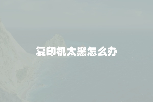 复印机太黑怎么办