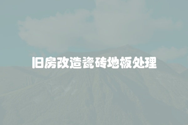 旧房改造瓷砖地板处理