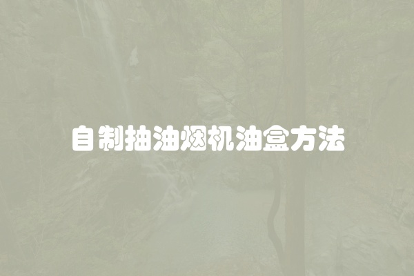 自制抽油烟机油盒方法