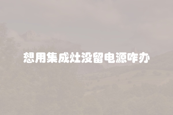 想用集成灶没留电源咋办