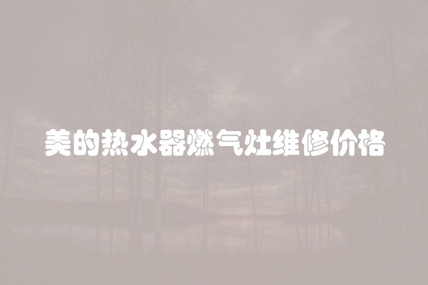 美的热水器燃气灶维修价格