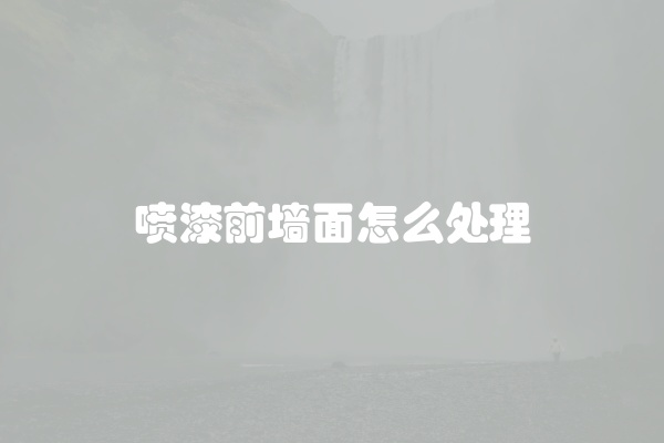 喷漆前墙面怎么处理