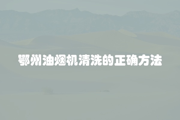 鄂州油烟机清洗的正确方法