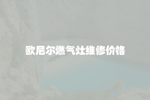 欧尼尔燃气灶维修价格