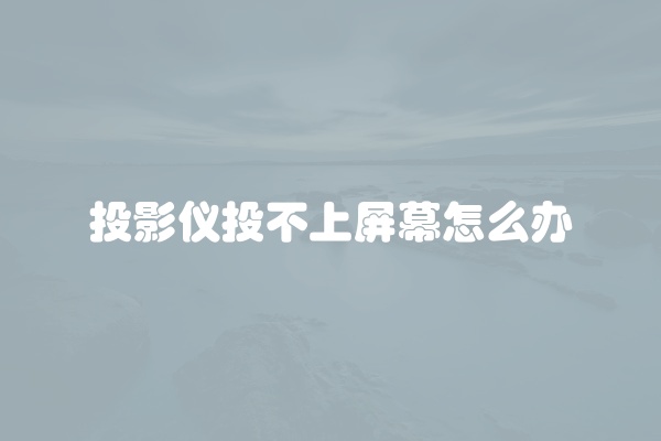 投影仪投不上屏幕怎么办