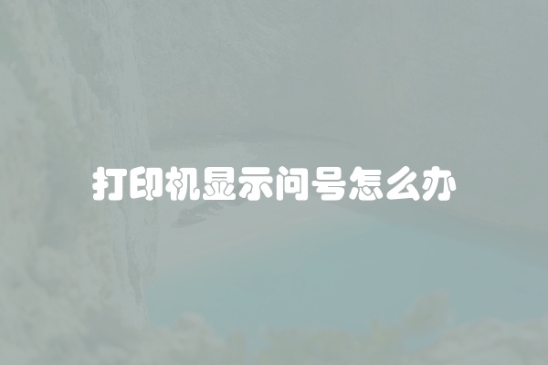 打印机显示问号怎么办