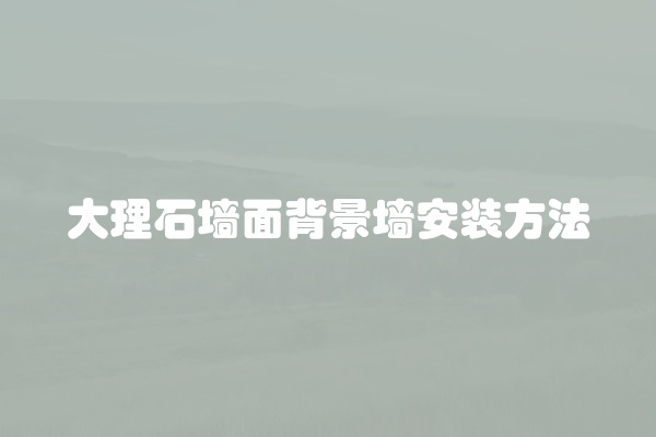 大理石墙面背景墙安装方法