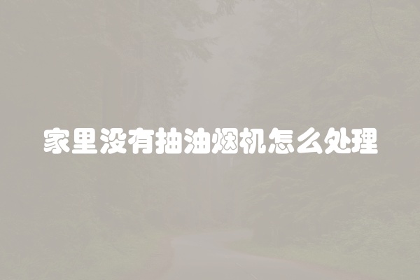 家里没有抽油烟机怎么处理