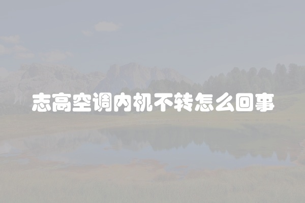 志高空调内机不转怎么回事