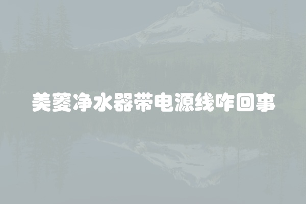 美菱净水器带电源线咋回事