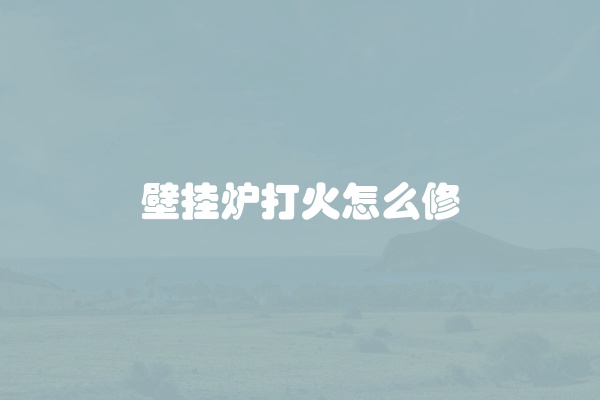 壁挂炉打火怎么修