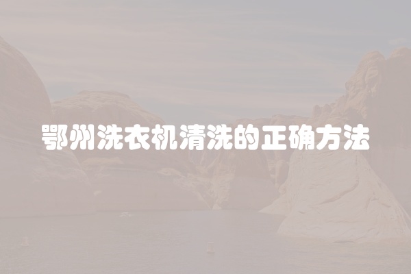 鄂州洗衣机清洗的正确方法