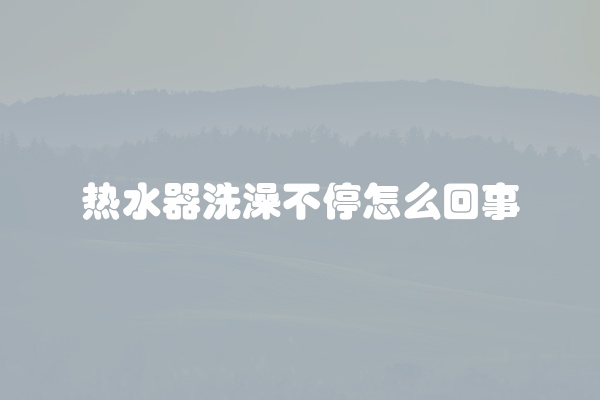 热水器洗澡不停怎么回事