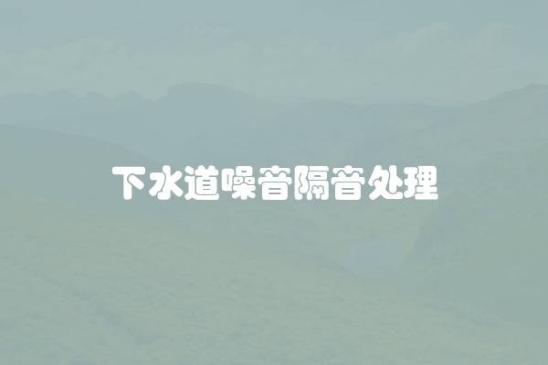 下水道如何隔音处理