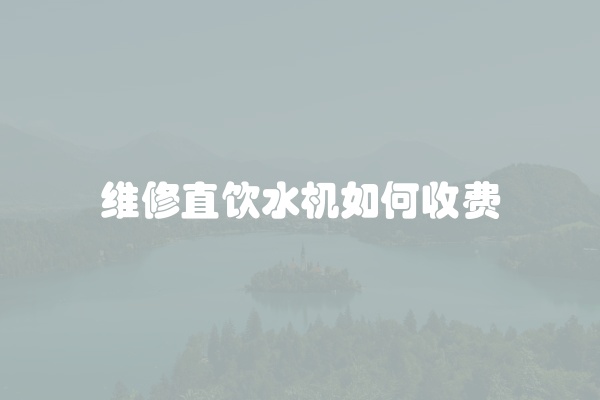 维修直饮水机如何收费