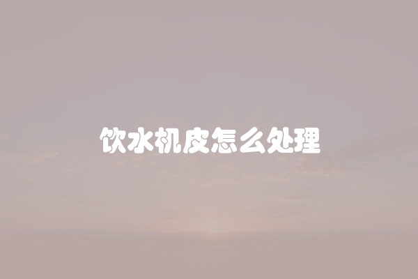 饮水机皮怎么处理