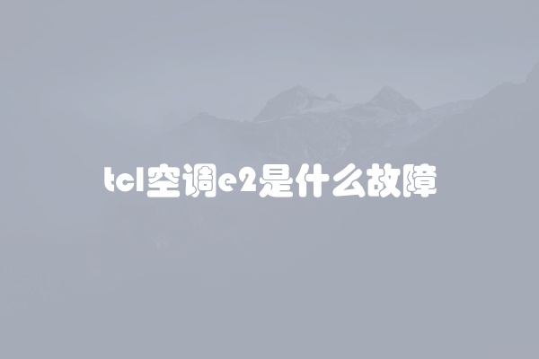 tcl空调e2是什么故障