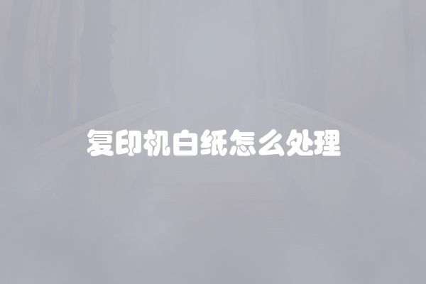 复印机白纸怎么处理