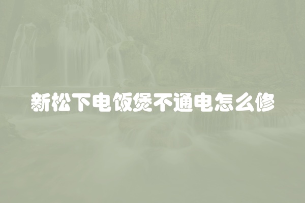 新松下电饭煲不通电怎么修