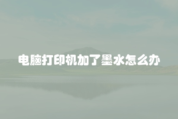 电脑打印机加了墨水怎么办