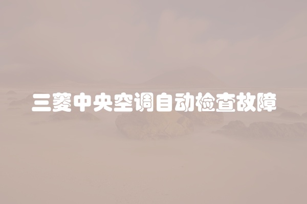 三菱中央空调自动检查故障