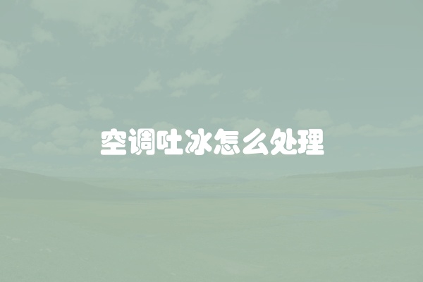 空调吐冰怎么处理
