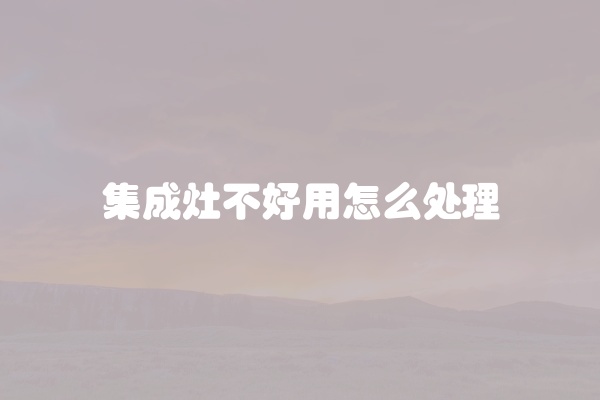 集成灶不好用怎么处理