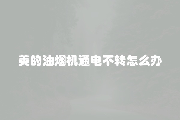 美的油烟机通电不转怎么办
