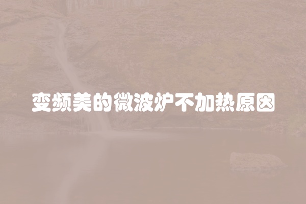 变频美的微波炉不加热原因