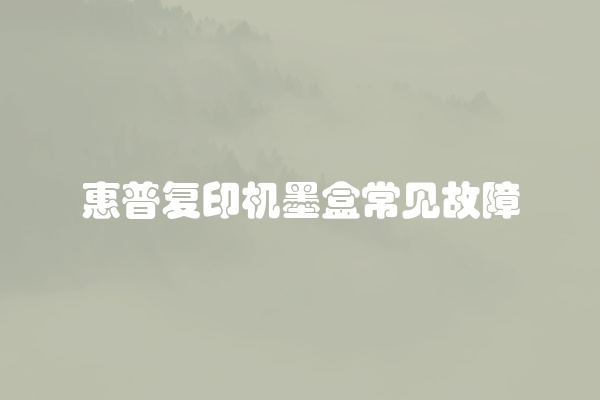 惠普复印机墨盒常见故障