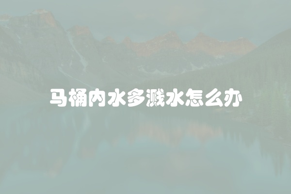 马桶内水多溅水怎么办